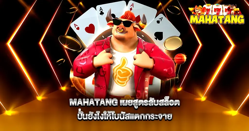 MAHATANG เผยสูตรลับสล็อต ปั่นยังไงให้โบนัสแตกกระจาย